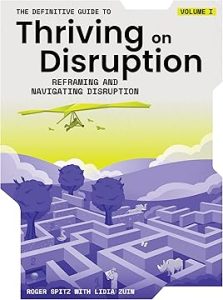 The Definitive Guide to Thriving on Disruption: Volume I - Reframing and Navigating Disruption