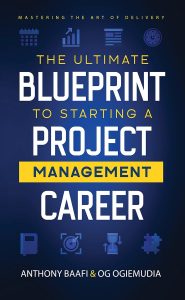 The Ultimate Blueprint to Starting a Project Management Career by Anthony Baafi
