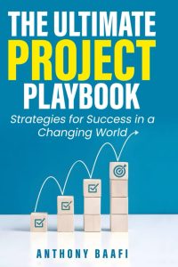 The Ultimate Project Playbook: Strategies for Success in a Changing World by Anthony Baafi