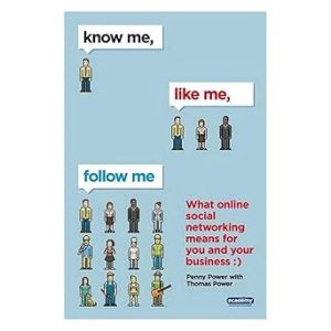 Know Me, Like Me, Follow Me: What Online Social Networking Means for You and Your Business by Penny Power