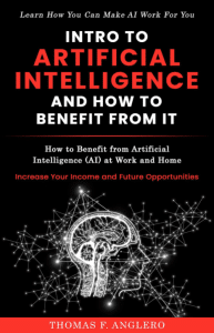 Intro to Artificial Intelligence and How to Benefit from It: How to Benefit from Artificial Intelligence (AI) at Work and Home, Increase your income and Future Opportunities by Thomas Anglero